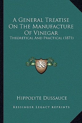 A General Treatise On The Manufacture Of Vinegar: Theoretical And Practical (1871)