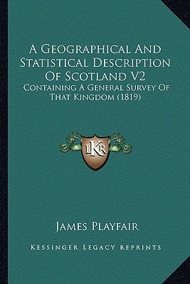 A Geographical And Statistical Description Of Scotland V2: Containing A General Survey Of That Kingdom (1819)