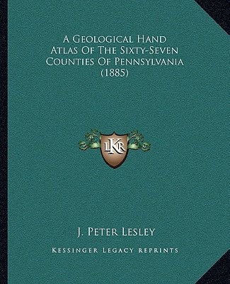 A Geological Hand Atlas Of The Sixty-Seven Counties Of Pennsylvania (1885)