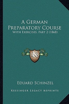 A German Preparatory Course: With Exercises, Part 2 (1868)