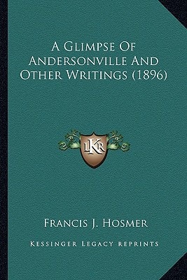 A Glimpse Of Andersonville And Other Writings (1896)