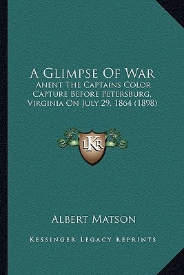 A Glimpse Of War: Anent The Captains Color Capture Before Petersburg, Virginia On July 29, 1864 (1898)