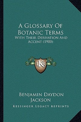A Glossary Of Botanic Terms: With Their Derivation And Accent (1900)