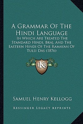 A Grammar Of The Hindi Language: In Which Are Treated The Standard Hindi, Braj, And The Eastern Hindi Of The Ramayan Of Tulsi Das (1876)