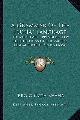 A Grammar Of The Lushai Language: To Which Are Appended A Few Illustrations Of The Zau Or Lushai Popular Songs (1884)