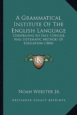 A Grammatical Institute Of The English Language: Comprising An Easy, Concise, And Systematic Method Of Education (1804)
