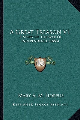 A Great Treason V1: A Story Of The War Of Independence (1883)