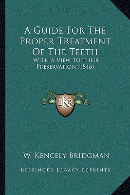 A Guide For The Proper Treatment Of The Teeth: With A View To Their Preservation (1846)