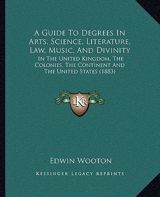A Guide To Degrees In Arts, Science, Literature, Law, Music, And Divinity: In The United Kingdom, The Colonies, The Continent And The United States (1883)