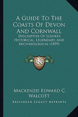 A Guide To The Coasts Of Devon And Cornwall: Descriptive Of Scenery, Historical, Legendary, And Archaeological (1859)