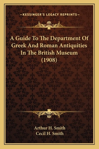 A Guide To The Department Of Greek And Roman Antiquities In The British Museum (1908)