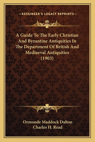 A Guide To The Early Christian And Byzantine Antiquities In The Department Of British And Mediaeval Antiquities (1903)