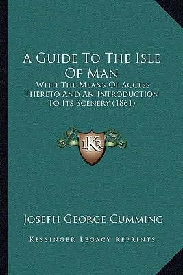 A Guide To The Isle Of Man: With The Means Of Access Thereto And An Introduction To Its Scenery (1861)