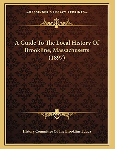 A Guide To The Local History Of Brookline, Massachusetts (1897)