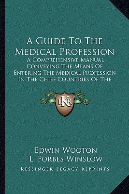 A Guide To The Medical Profession: A Comprehensive Manual Conveying The Means Of Entering The Medical Profession In The Chief Countries Of The World (1883)