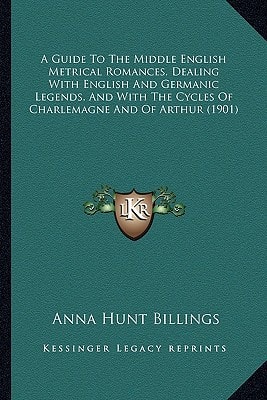 A Guide To The Middle English Metrical Romances, Dealing With English And Germanic Legends, And With The Cycles Of Charlemagne And Of Arthur (1901)