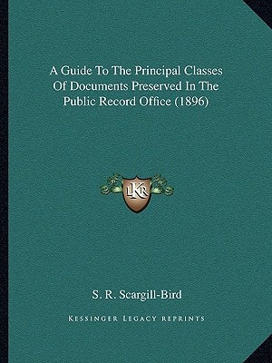 A Guide To The Principal Classes Of Documents Preserved In The Public Record Office (1896)