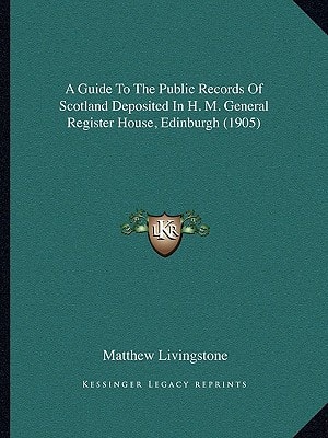 A Guide To The Public Records Of Scotland Deposited In H. M. General Register House, Edinburgh (1905)