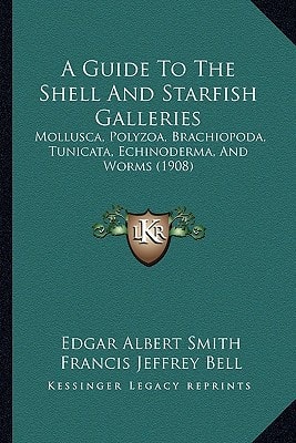 A Guide To The Shell And Starfish Galleries: Mollusca, Polyzoa, Brachiopoda, Tunicata, Echinoderma, And Worms (1908)
