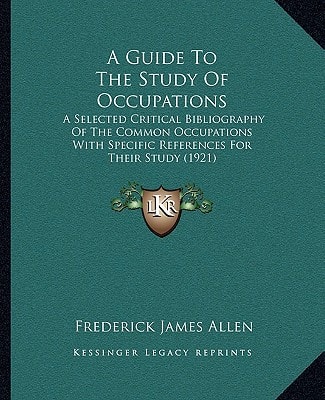A Guide To The Study Of Occupations: A Selected Critical Bibliography Of The Common Occupations With Specific References For Their Study (1921)
