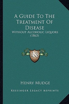 A Guide To The Treatment Of Disease: Without Alcoholic Liquors (1863)
