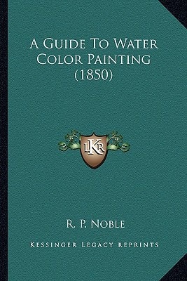 A Guide To Water Color Painting (1850)