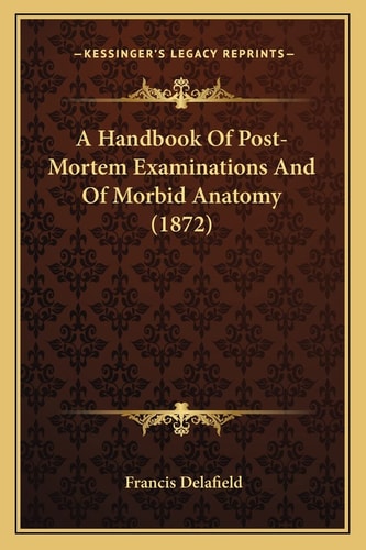 A Handbook Of Post-Mortem Examinations And Of Morbid Anatomy (1872)