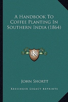 A Handbook To Coffee Planting In Southern India (1864)