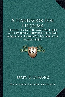 A Handbook For Pilgrims: Thoughts By The Way For Those Who Journey Through This Fair World On Their Way To One Still Fairer (1888)
