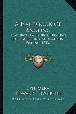 A Handbook Of Angling: Teaching Fly-Fishing, Trolling, Bottom-Fishing, And Salmon-Fishing (1853)