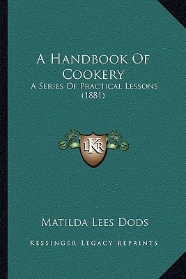 A Handbook Of Cookery: A Series Of Practical Lessons (1881)