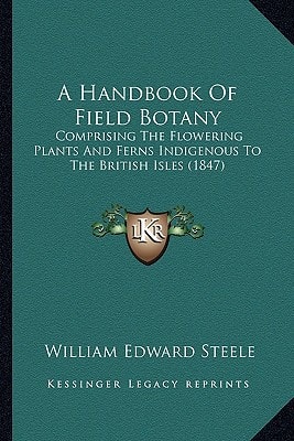 A Handbook Of Field Botany: Comprising The Flowering Plants And Ferns Indigenous To The British Isles (1847)