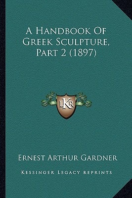 A Handbook Of Greek Sculpture, Part 2 (1897)