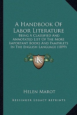 A Handbook Of Labor Literature: Being A Classified And Annotated List Of The More Important Books And Pamphlets In The English Language (1899)