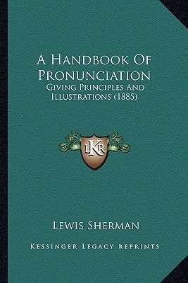 A Handbook Of Pronunciation: Giving Principles And Illustrations (1885)