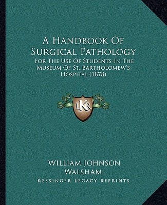 A Handbook Of Surgical Pathology: For The Use Of Students In The Museum Of St. Bartholomew's Hospital (1878)