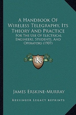 A Handbook Of Wireless Telegraphy, Its Theory And Practice: For The Use Of Electrical Engineers, Students, And Operators (1907)