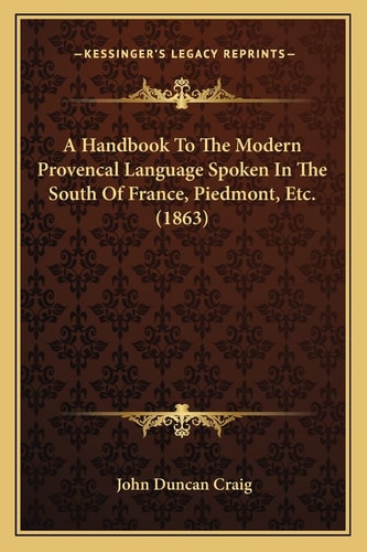 A Handbook To The Modern Provencal Language Spoken In The South Of France, Piedmont, Etc. (1863)