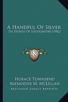 A Handful Of Silver: Six Stories Of Silversmiths (1902)