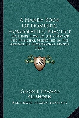 A Handy Book Of Domestic Homeopathic Practice: Or Hints How To Use A Few Of The Principal Medicines In The Absence Of Professional Advice (1862)