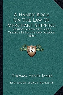 A Handy Book On The Law Of Merchant Shipping: Abridged From The Large Treatise By Maude And Pollock (1866)