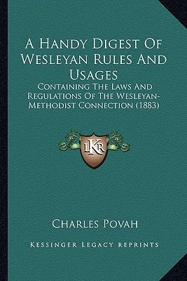 A Handy Digest Of Wesleyan Rules And Usages: Containing The Laws And Regulations Of The Wesleyan-Methodist Connection (1883)