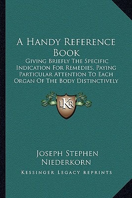 A Handy Reference Book: Giving Briefly The Specific Indication For Remedies, Paying Particular Attention To Each Organ Of The Body Distinctively (1905)