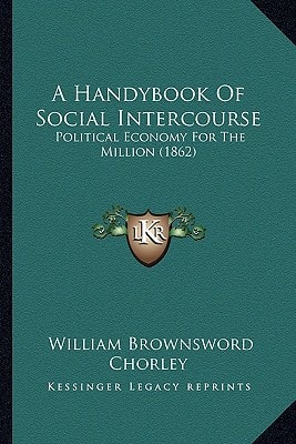 A Handybook Of Social Intercourse: Political Economy For The Million (1862)