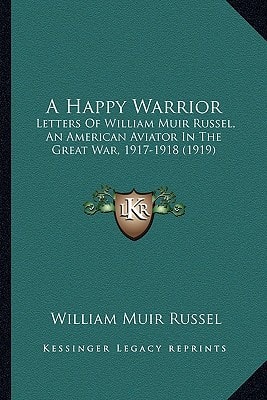 A Happy Warrior: Letters Of William Muir Russel, An American Aviator In The Great War, 1917-1918 (1919)