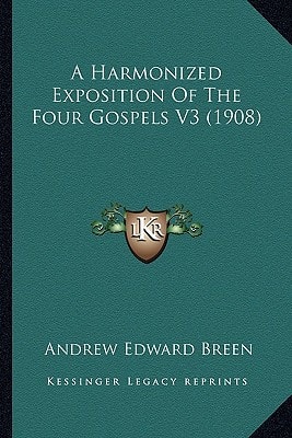 A Harmonized Exposition Of The Four Gospels V3 (1908)