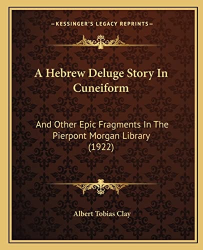 A Hebrew Deluge Story In Cuneiform: And Other Epic Fragments In The Pierpont Morgan Library (1922)