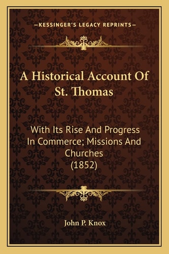 A Historical Account Of St. Thomas: With Its Rise And Progress In Commerce; Missions And Churches (1852)