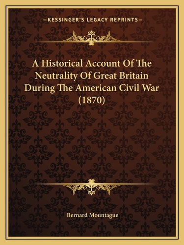 A Historical Account Of The Neutrality Of Great Britain During The American Civil War (1870)