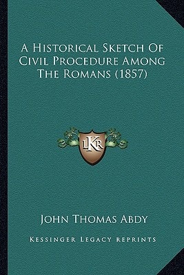 A Historical Sketch Of Civil Procedure Among The Romans (1857)